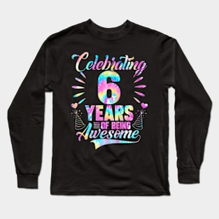 Kids 6Th Birthday Idea Tie Dye 6 Year Of Being Awesome Long Sleeve T-Shirt